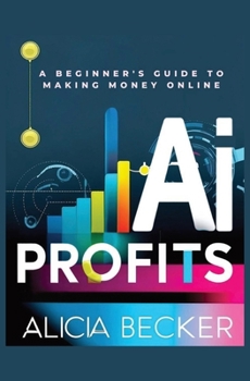 Paperback AI Profits: A Beginner's Guide to Making Money Online Unlock The Power Of Artificial Intelligence: Automate Tasks, Boost Productiv Book