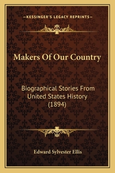 Makers of Our Country: Biographical Stories From United States History; Sketches of Those Who Had Chiefly to Do With the Discovery, Exploration and Development of Our Country