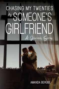 Chasing My Twenties As Someone's Girlfriend: A Journal Series (Chasing My Twenties: A Journal Series)