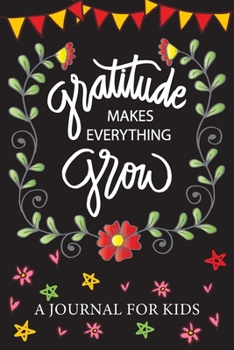 Paperback Gratitude Makes Everything Grow - A Journal For Kids: A Daily Journal with Prompts for Kids & Children to Practice Gratitude and Mindfulness Book