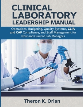Clinical Laboratory Leadership Manual: Operations, Budgeting, Quality Systems, CLIA and CAP Compliance, and Staff Management for New and Current Lab Managers