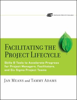 Paperback Facilitating the Project Lifecycle: The Skills & Tools to Accelerate Progress for Project Managers, Facilitators, and Six SIGMA Project Teams [With CD Book