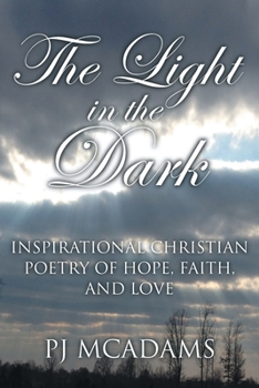 The Light in the Dark: Inspirational Christian Poetry of Hope, Faith, and Love