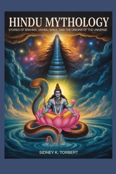 Hindu Mythology: Stories of Brahma, Vishnu, Shiva, and the Origins of the Universe