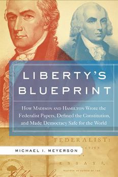 Paperback Liberty's Blueprint: How Madison and Hamilton Wrote the Federalist Papers, Defined the Constitution, and Made Democracy Safe for the World Book