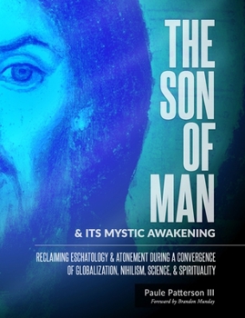 Paperback The Son of Man & Its Mystical Awakening: Reclaiming Eschatology & Atonement During a Convergence of Globalization, Nihilism, Science, & Spirituality Book