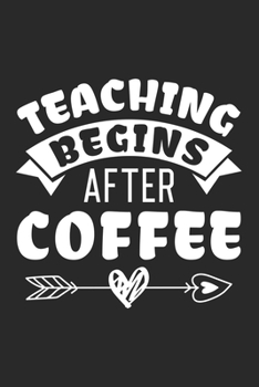 Teaching Begins After Coffee: Funny Blank Lined Journal Notebook Teacher Gift for men women, Perfect 6x9 120 pages Gifts for Coffee Lover