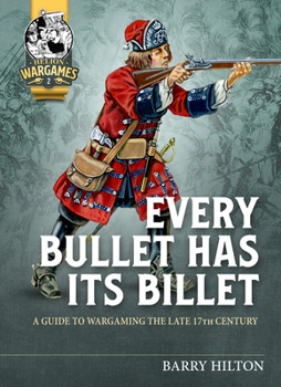 Paperback Every Bullet Has Its Billet: A Guide to Wargaming the Late 17th Century Book