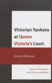 Hardcover Victorian Yankees at Queen Victoria's Court: American Encounters with Victoria and Albert Book