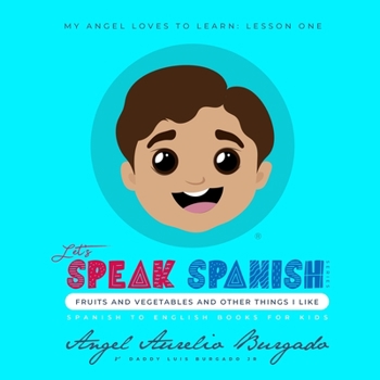 My Angel Loves to Learn: Lesson 1: Fruits and Vegetables and other things I like (Let's Speak Spanish Series)