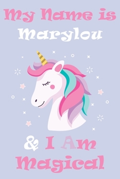 My Name is Marylou and I am magical Unicorn Notebook / Journal 6x9 Ruled Lined 120 Pages School Degree Student Graduation university: Marylou's ... pad blotter Perfect gift magical unicorns jou