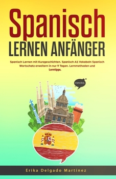 Paperback Spanisch Lernen Anfänger: Spanisch Lernen mit Kurzgeschichten. Spanisch A1 Vokabeln Spanisch Wortschatz erweitern in nur 9 Tagen. Lernmethoden und Ler [German] Book