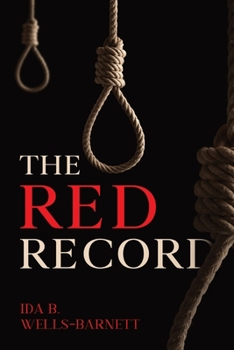 The Red Record: With- Southern Horrors: Lynch Law in All Its Phases
