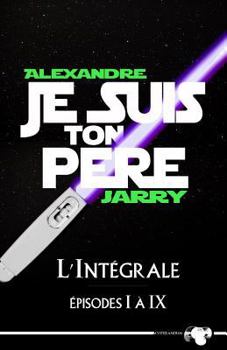 Paperback Je suis ton père: L'intégrale - épisodes I à IX [French] Book