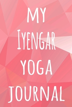 My Iyengar Yoga Journal: The perfect gift for the yoga fan in your life - 119 page lined journal!