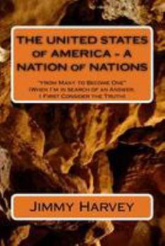 Paperback THE UNITED STATES of AMERICA - A NATION of NATIONS: "from Many to Become One" (When I'm in search of an Answer, I First Consider the Truth) Book