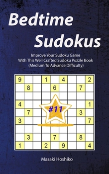 Bedtime Sudokus #11: Improve Your Sudoku Game With This Well Crafted Sudoku Puzzle Book (Medium To Advance Difficulty)