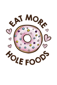 Paperback Eat More Hole Foods: Donut Notebook&#65533;journal college ruled for Doughnut Lovers - Food Pun - Gift for Sprinkled Donuts & Cupcakes Girl Book