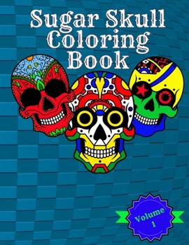 Paperback Sugar Skull Coloring Book: Volume 1 Featuring Fun Sugar Skulls And Easy Patterns For Relaxation Book