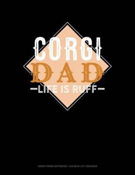 Paperback Corgi Dad Life Is Ruff: Graph Paper Notebook - 0.25 Inch (1/4) Squares Book