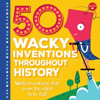 Hardcover 50 Wacky Inventions Throughout History: Weird Inventions That Seem Too Crazy to Be Real! Book