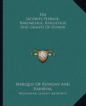 Paperback The Jacobite Peerage, Baronetage, Knightage And Grants Of Honor Book