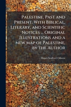 Paperback Palestine, Past and Present. With Biblical, Literary, and Scientific Notices ... Original Illustrations and a new map of Palestine, by the Author Book