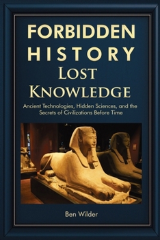 Forbidden History Lost Knowledge: Ancient Technologies, Hidden Sciences, and the Secrets of Civilizations Before Time — A Captivating Educational ... books gifts for men who like history)