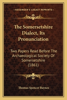 Paperback The Somersetshire Dialect, Its Pronunciation: Two Papers Read Before The Archaeological Society Of Somersetshire (1861) Book