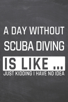 Paperback A Day without Scuba Diving is like ...: Scuba Diving Notebook, Planner or Journal - Size 6 x 9 - 110 Dot Grid Pages - Office Equipment, Supplies & Gea Book