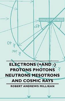 Hardcover Electrons (+And -) Protons Photons Neutrons Mesotrons and Cosmic Rays Book