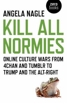 Paperback Kill All Normies: Online Culture Wars from 4chan and Tumblr to Trump and the Alt-Right Book