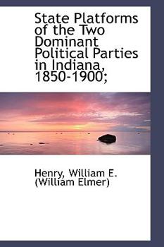 State Platforms of the Two Dominant Political Parties in Indiana, 1850-1900;