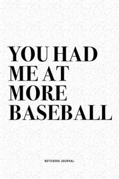 You Had Me At More Baseball: A 6x9 Inch Diary Notebook Journal With A Bold Text Font Slogan On A Matte Cover and 120 Blank Lined Pages Makes A Great Alternative To A Card