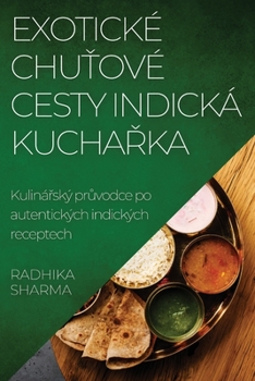 Paperback Exotické Chu&#357;ové Cesty Indická Kucha&#345;ka: Kuliná&#345;ský pr&#367;vodce po autentických indických receptech [Czech] Book