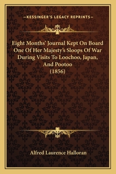 Eight Months' Journal Kept On Board One Of Her Majesty's Sloops Of War During Visits To Loochoo, Japan, And Pootoo