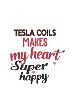 Tesla Coils Makes My Heart Super Happy  Tesla Coils Lovers Tesla Coils Obsessed Notebook A beautiful: Lined Notebook / Journal Gift, , 120 Pages, 6 x ... Hobby , Tesla Coils Lover, Personalized Jour