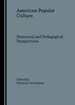 American Popular Culture: Historical And Pedagogical Perspectives