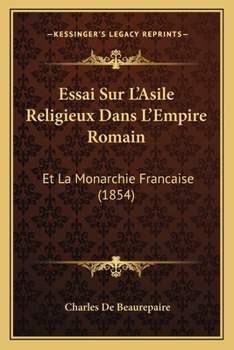 Paperback Essai Sur L'Asile Religieux Dans L'Empire Romain: Et La Monarchie Francaise (1854) [French] Book