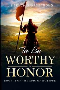 To Be Worthy In Honor (Book II of the Epic of Hotspur)