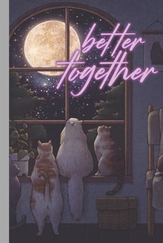 Better Together: Inspirational Journal | Personal Diary for Writing Notes in | Funny Cute Cats watching the Moonlight Cover | Lined/Ruled Notebook Diary | 120 Pages ( 6"x 9" ) | Ideal Gift