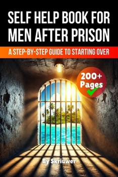 A Self Help Book for Men After Prison: A Step-by-Step Guide to Starting Over