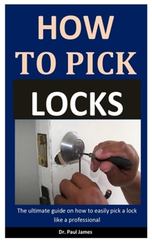 Lock Picking: The Ultimate Guide On How To Easily Pick A Lock Like A Professional