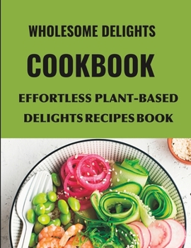 Paperback Wholesome Delights cookbook: Effortless Plant-Based Delights recipes book