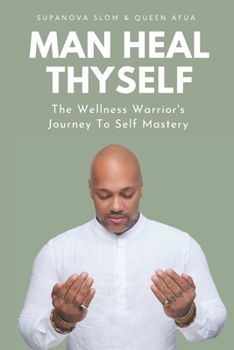 Paperback Man Heal Thyself: The Wellness Warrior's Journey To Self Mastery Book