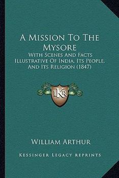 Paperback A Mission To The Mysore: With Scenes And Facts Illustrative Of India, Its People, And Its Religion (1847) Book