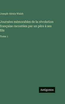Journées mémorables de la révolution française racontées par un père à ses fils: Tome 1