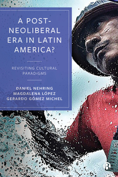 Hardcover A Post-Neoliberal Era in Latin America?: Revisiting Cultural Paradigms Book