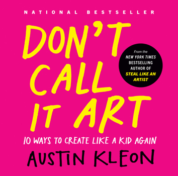 Hardcover Don't Call It Art: 10 Ways to Create Like a Kid Again Book