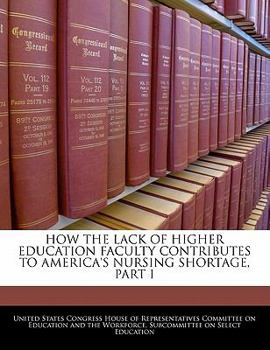 Paperback How the Lack of Higher Education Faculty Contributes to America's Nursing Shortage, Part I Book